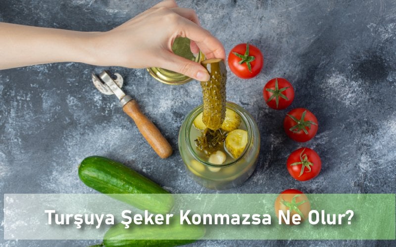 Turşuya Şeker Konmazsa Ne Olur